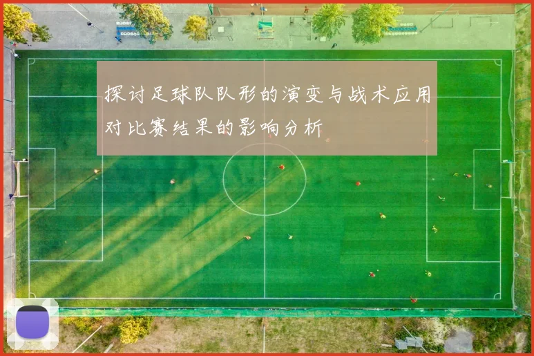 探讨足球队队形的演变与战术应用对比赛结果的影响分析